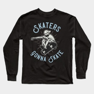 Skaters Gonna Skate Long Sleeve T-Shirt